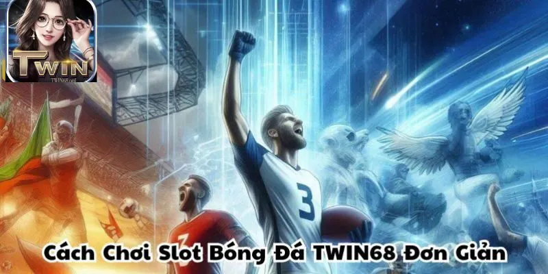 Cách chơi slot Bóng Đá TWIN68 dễ hiểu nhất